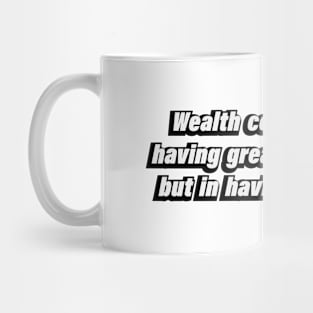 Wealth consists not in having great possessions, but in having few wants Mug